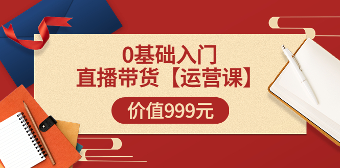 【副业项目3751期】交个朋友运营课：0基础入门直播带货运营篇，怎样做好直播带货-沃创网
