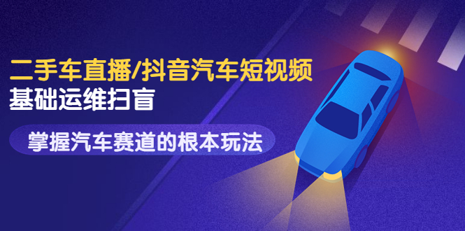 【副业项目3763期】创客君·二手车短视频运营教程，掌握汽车行业短视频的根本玩法-沃创网