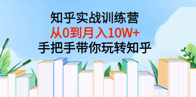 【副业项目3767期】知乎实战训练营：从0到月入10W+手把手带你玩转知乎-沃创网