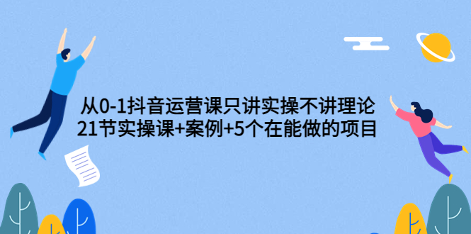 【副业项目3853期】从0-1抖音运营实操课：抖音运营案例拆解+5个在能做的项目-沃创网