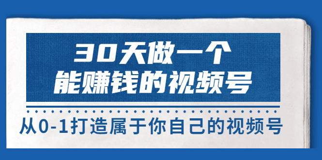 【副业项目3874期】30天做一个能赚钱的视频号：视频号爆款内容的创作秘诀，视频号8大变现模式解密-沃创网