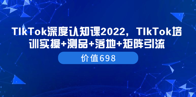 【副业项目3886期】2022TIkTok培训实操+测品+落地+矩阵引流，TikTok如何打造爆款视频-沃创网