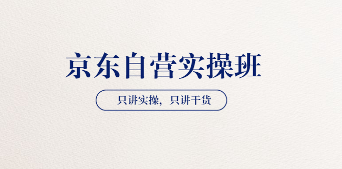 【副业项目3903期】京东自营实操班，只讲实操，只讲干货（28小时课程-共2期）-沃创网