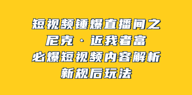 【副业项目3934期】短视频锤爆直播间之：尼克·近我者富，必爆短视频内容解析，新规后玩法-沃创网