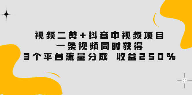 【副业项目3977期】视频二剪+抖音中视频项目：一条视频获得3个平台流量分成 收益250% 价值4980-沃创网