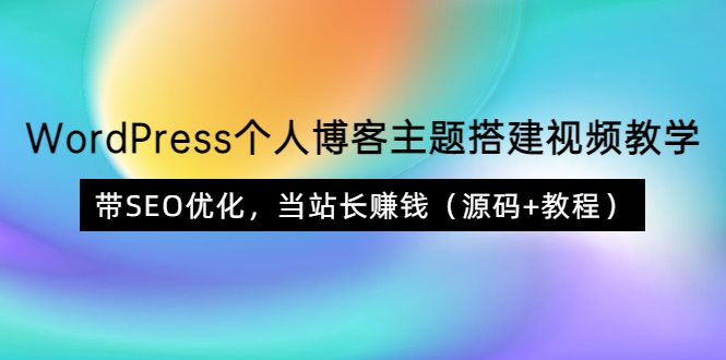 【副业项目3990期】WordPress个人博客主题搭建视频教程，带SEO优化，当站长赚钱（源码+教程）-沃创网