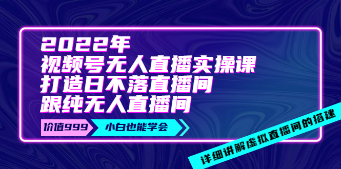 【副业项目4005期】2022年《视频号无人直播实操课》打造日不落直播间+纯无人直播间-沃创网