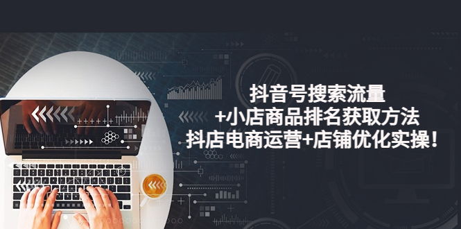 【副业项目4015期】抖音号搜索流量+小店商品排名获取方法，抖店电商运营+店铺优化实操-沃创网