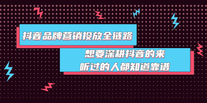 【副业项目4041期】抖音品牌营销投放全链路：想要深耕抖音的来，听过的人都知道靠谱-沃创网