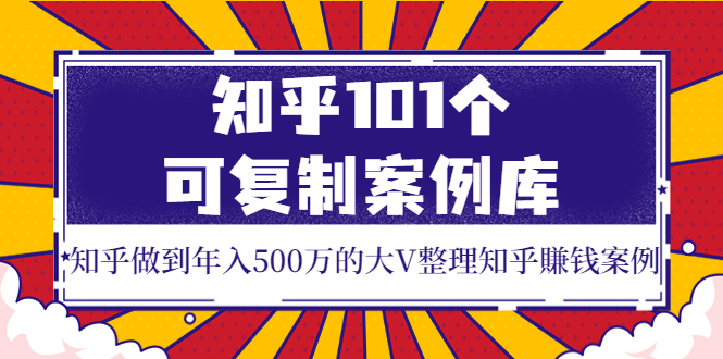 【副业项目4065期】知乎101个可复制案例库，知乎做到年入500万的大V整理知乎賺钱案例-沃创网