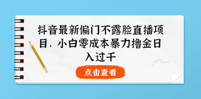 【副业项目4073期】抖音最新偏门不露脸直播项目，小白零成本暴力撸金日入1000+-沃创网