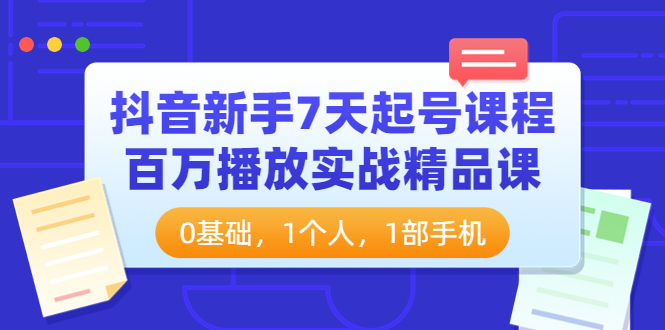 【副业项目4097期】抖音新手7天起号课程：百万播放实战精品课，0基础，1个人，1部手机-沃创网