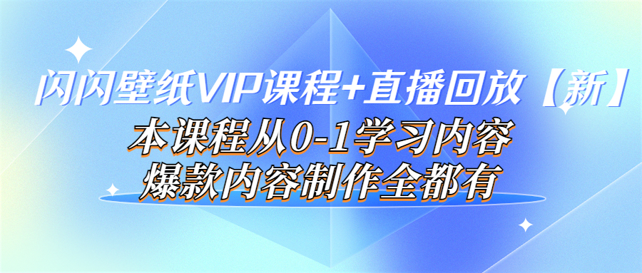 【副业项目4100期】闪闪壁纸VIP课程+直播回放【新】本课程从0-1学习内容，爆款内容制作全都有-沃创网