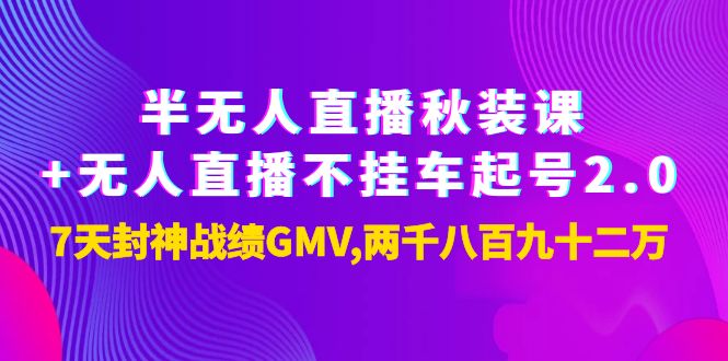 【副业项目4137期】半无人直播秋装课+无人直播不挂车起号2.0：7天封神战绩GMV两千八百九十二万-沃创网
