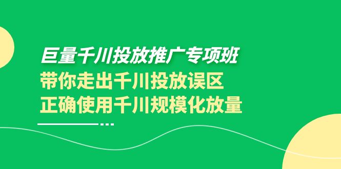 【副业项目4141期】巨量千川投放推广专项班，带你走出千川投放误区正确使用千川规模化放量-沃创网