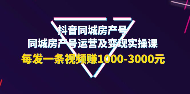 【副业项目4142期】抖音同城房产号，同城房产号运营及变现实操课，每发一条视频赚1000-3000元-沃创网