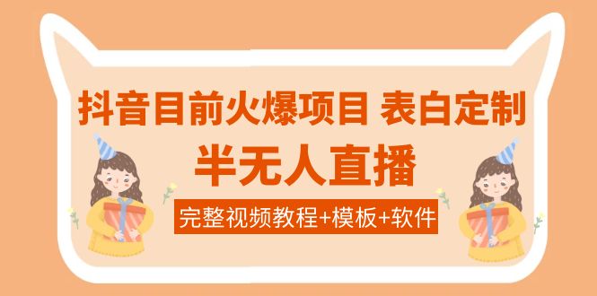 【副业项目4192期】抖音目前火爆项目-表白定制：半无人直播，完整视频教程+模板+软件-沃创网
