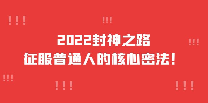【副业项目4256期】2022封神之路-征服普通人的核心密法，全面打通认知-价值6977元-沃创网