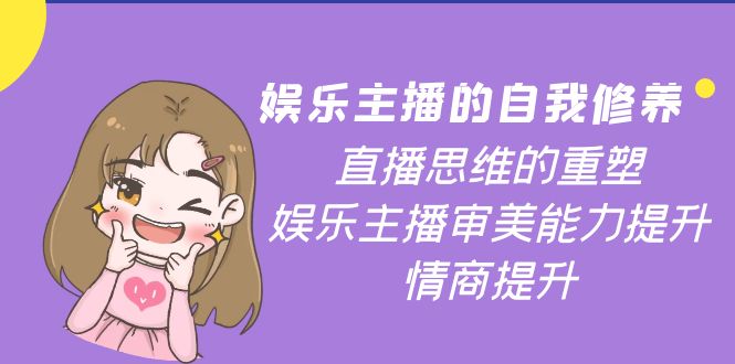【副业项目4263期】娱乐主播的自我修养，直播思维的重塑，娱乐主播审美能力提升，情商提升-沃创网