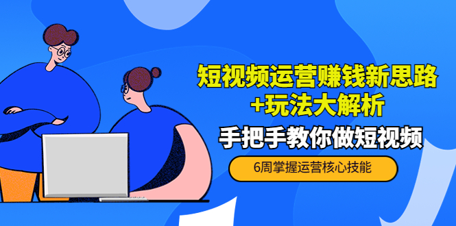 【副业项目4277期】短视频运营赚钱新思路+玩法大解析：手把手教你做短视频【PETER最新更新中】-沃创网