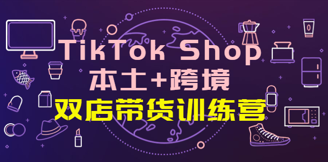 【副业项目4294期】TikTok Shop本土+跨境 双店带货训练营（第十五期）全球好物买卖 一店卖全球-沃创网