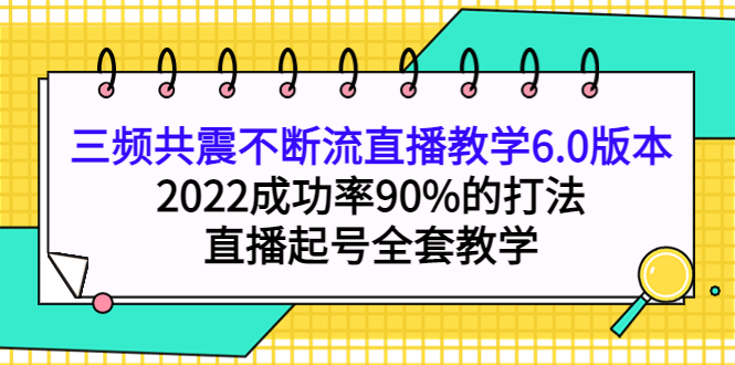 【副业项目4316期】三频共震不断流直播教学6.0版本，2022成功率90%的打法，直播起号全套教学-沃创网