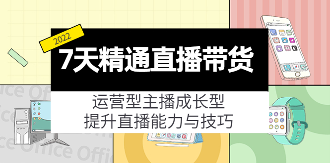 【副业项目4343期】7天精通直播带货，运营型主播成长型，提升直播能力与技巧（19节课）-沃创网