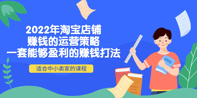 【副业项目4349期】2022年淘宝店铺赚钱的运营策略：一套能够盈利的赚钱打法，适合中小卖家-沃创网