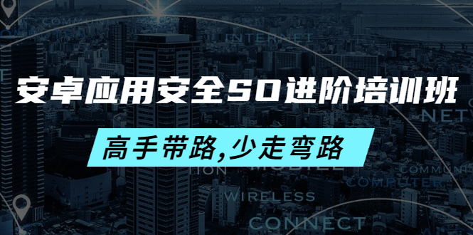 【副业项目4384期】安卓应用安全SO进阶培训班：高手带路,少走弯路-价值999元-沃创网