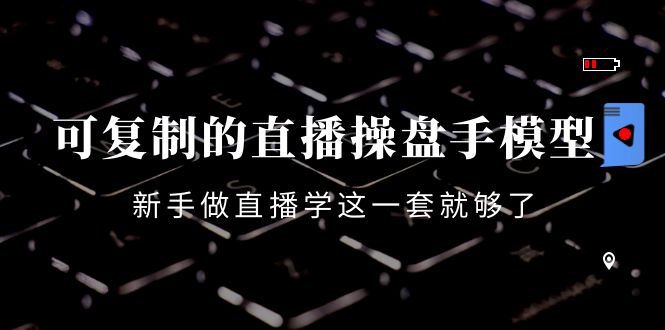 【副业项目4398期】可复制的直播操盘手模型：新手做直播就学这一套就够了（12节课）-沃创网