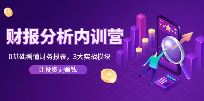 【副业项目4401期】《财报分析内训营》0基础看懂财务报表，3大应用实战模块，让投资更赚钱-沃创网