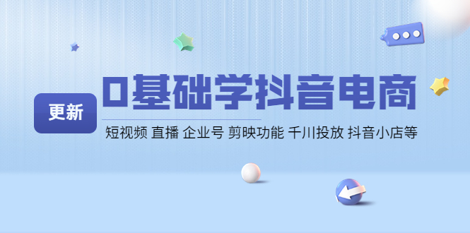 【副业项目4414期】0基础学抖音电商【更新】短视频 直播 企业号 剪映功能 千川投放 抖音小店等-沃创网