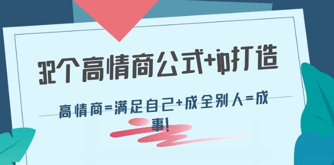 【副业项目4443期】32个高情商公式+ip打造：高情商=满足自己+成全别人=成事-沃创网