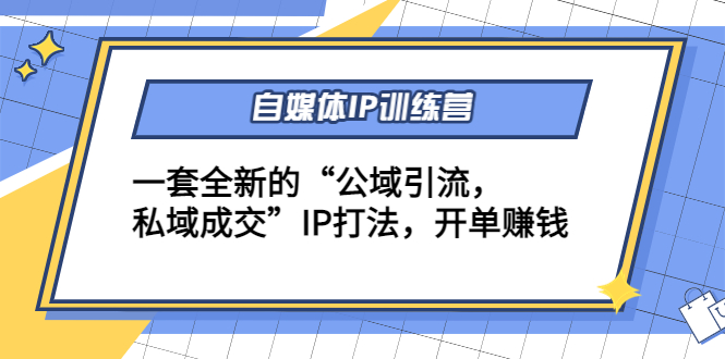 【副业项目4568期】自媒体IP训练营(12+13期)一套全新的“公域引流，私域成交”IP打法 开单赚钱-沃创网