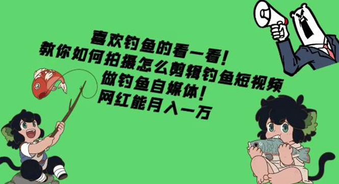 【副业项目4571期】教你如何拍摄怎么剪辑钓鱼短视频，做钓鱼自媒体！网红能月入一万-沃创网