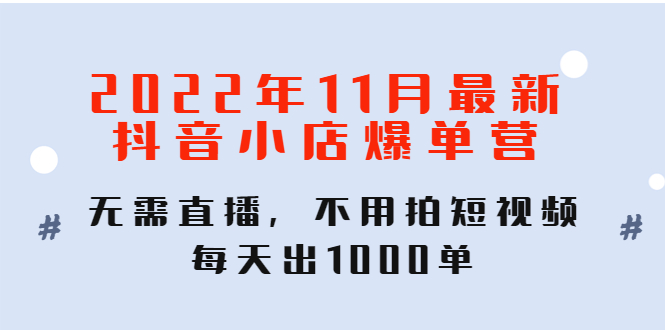 【副业项目4624期】2022年11月最新抖音小店爆单营：无需直播，不用拍短视频，每天出1000单-沃创网