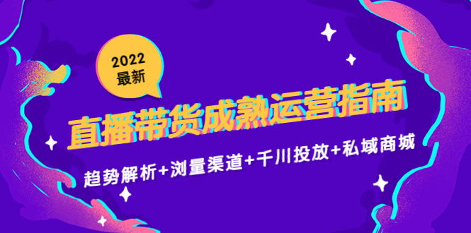 【副业项目4603期】2022最新直播带货成熟运营指南：趋势解析+浏量渠道+千川投放+私域商城-沃创网