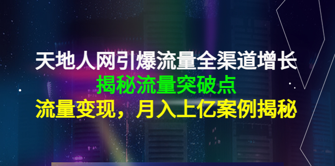 【副业项目4470期】天地人网引爆流量全渠道增长：揭秘流量突然破点，流量变现，月入上亿案例-沃创网
