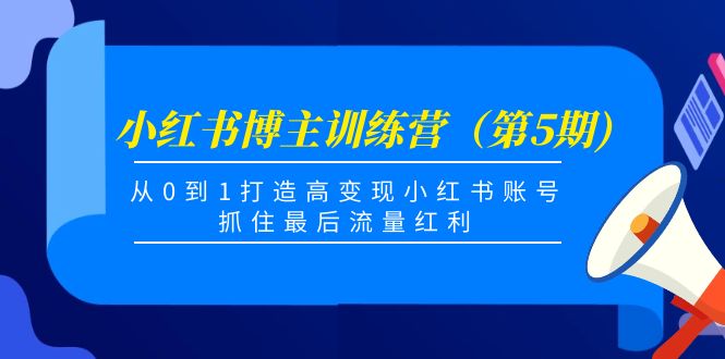 【副业项目4471期】小红书博主训练营（第5期)：从0到1打造高变现小红书账号，抓住最后流量红利-沃创网