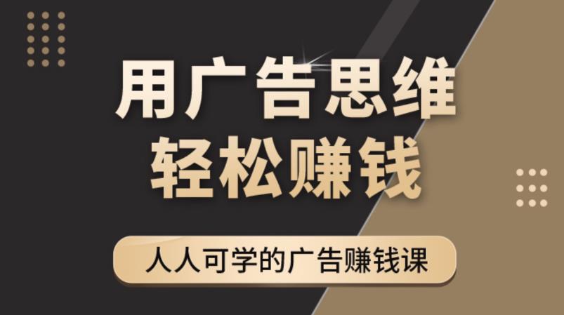 【副业项目4449期】广告思维36计：人人可学习的广告赚钱课，全民皆商时代（36节课）-沃创网