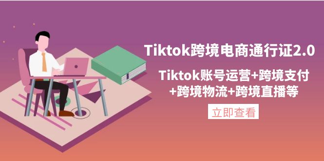 【副业项目4454期】Tiktok跨境电商通行证2.0：Tiktok账号运营+跨境支付+跨境物流+跨境直播等-沃创网