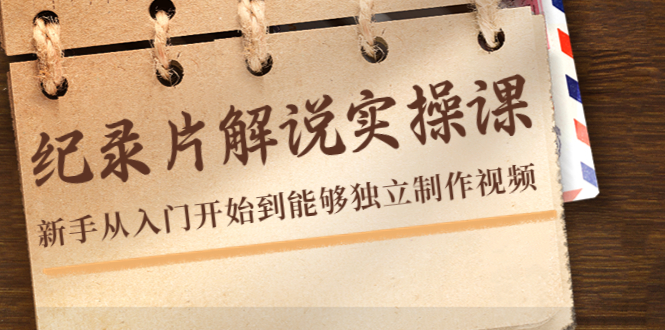 【副业项目4526期】纪录片解说实操课，新手从入门开始到能够独立制作视频（22节课）-沃创网