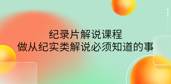 【副业项目4538期】眼镜蛇电影：纪录片解说课程，做从纪实类解说必须知道的事-价值499元-沃创网