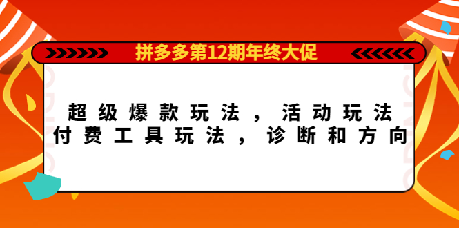【副业项目4511期】拼多多第12期年终大促：超级爆款玩法，活动玩法，付费工具玩法，诊断和方向-沃创网