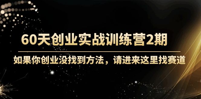 【副业项目4485期】60天创业实战训练营2期：如果你创业没找到方法，进来这里找赛道-价值3000元-沃创网