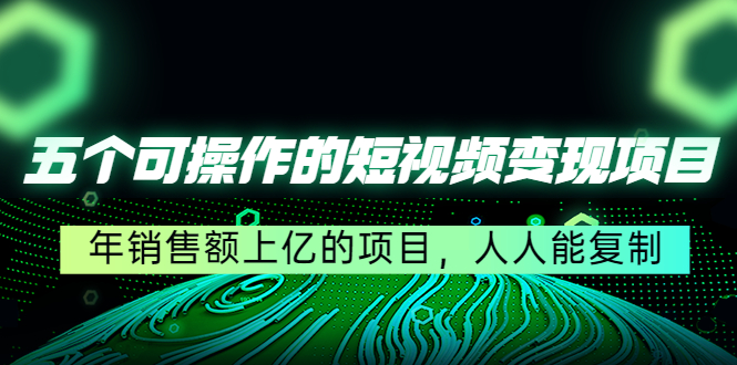 【副业项目4716期】五个可操作的短视频变现项目：年销售额上亿的项目，人人能复制-沃创网