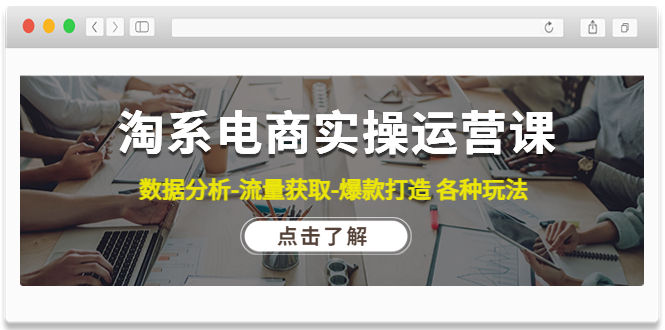 【副业项目4719期】淘系电商实操运营课：数据分析-流量获取-爆款打造 各种玩法（63节）-沃创网