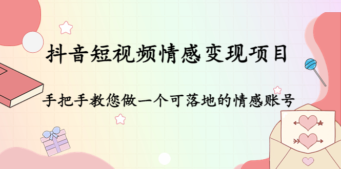 【副业项目4786期】抖音短视频情感变现项目：手把手教您做一个可落地的情感账号-沃创网