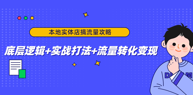 【副业项目4814期】本地实体店搞流量攻略：底层逻辑+实战打法+流量转化变现-沃创网