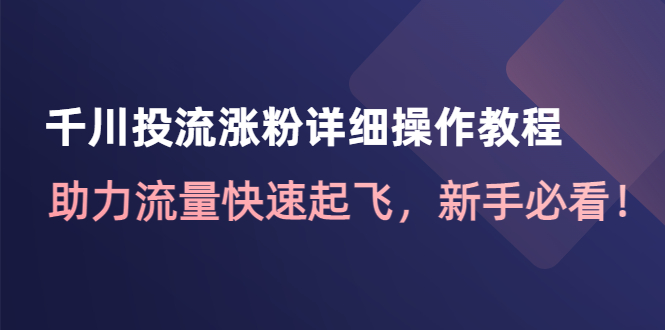【副业项目4739期】千川投流涨粉详细操作教程：助力流量快速起飞，新手必看-沃创网